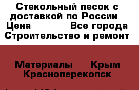  Стекольный песок с доставкой по России › Цена ­ 1 190 - Все города Строительство и ремонт » Материалы   . Крым,Красноперекопск